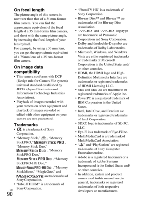 Page 90GB
90
On focal lengthThe picture angle of this camera is 
narrower than that of a 35 mm-format 
film camera. You can find the 
approximate equivalent of the focal 
length of a 35 mm-format film camera, 
and shoot with the same picture angle, 
by increasing the focal length of your 
lens by half.
For example, by using a 50 mm lens, 
you can get the approximate equivalent 
of a 75 mm lens of a 35 mm-format 
film camera.
On image data 
compatibility
 This camera conforms with DCF 
(Design rule for Camera...
