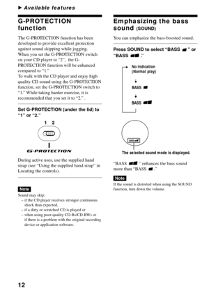 Page 1212
Emphasizing the bass
sound 
(SOUND)
You can emphasize the bass-boosted sound.
Press SOUND to select “BASS ” or
“BASS 
.”
“BASS 
” enhances the bass sound
more than “BASS .”
Note
If the sound is distorted when using the SOUND
function, turn down the volume.
The selected sound mode is displayed.
B Available features
G-PROTECTION
function
The G-PROTECTION function has been
developed to provide excellent protection
against sound skipping while jogging.
When you set the G-PROTECTION switch
on your CD...