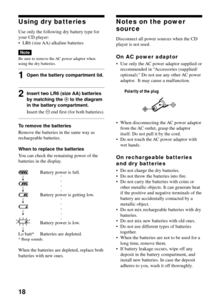 Page 1818
Using dry batteries
Use only the following dry battery type for
your CD player:
•LR6 (size AA) alkaline batteries
Note
Be sure to remove the AC power adaptor when
using the dry batteries.
1Open the battery compartment lid.
2Insert two LR6 (size AA) batteries
by matching the 3 to the diagram
in the battery compartment.
Insert the # end first (for both batteries).
To remove the batteries
Remove the batteries in the same way as
rechargeable batteries.
When to replace the batteries
You can check the...