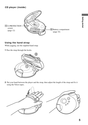 Page 55
CD player (inside)
qsBattery compartment
(page 16)
Getting started
Using the hand strap
While jogging, use the supplied hand strap.
1Pass the strap through the hooks.
2Put your hand between the player and the strap, then adjust the length of the strap and fix it
using the Velcro tapes.
qaG-PROTECTION
switch
(page 12) 