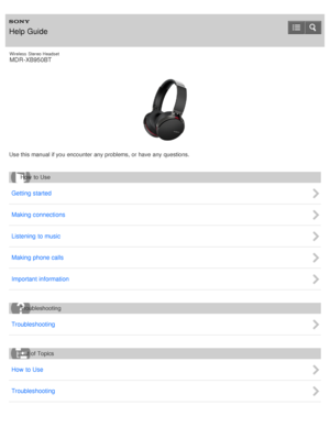 Page 1Wireless  Stereo  Headset
MDR -XB950BT
Use this manual if you encounter  any problems, or have any questions.
Getting started
Making connections
Listening  to music
Making phone calls
Important information
Troubleshooting
How  to Use
Troubleshooting
Help Guide
How  to Use
Troubleshooting
List of Topics 