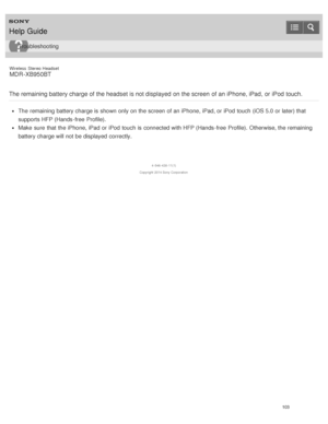 Page 107Wireless  Stereo  Headset
MDR -XB950BT
The remaining battery charge of the headset is not displayed on the screen  of an iPhone, iPad,  or iPod  touch.
The  remaining battery charge is  shown only on the screen  of an iPhone, iPad, or iPod  touch  (iOS 5.0 or later) that
supports HFP (Hands -free  Profile).
Make  sure  that the iPhone, iPad  or iPod  touch  is  connected with HFP (Hands -free  Profile).  Otherwise, the remaining
battery charge will not be displayed  correctly.
4 -546 -438 -11(1)...