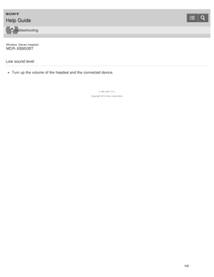 Page 109Wireless  Stereo  Headset
MDR -XB950BT
Low sound level
Turn up the volume  of the headset and the connected device.
4 -546 -438 -11(1)
Copyright  2014 Sony  Corporation
Help Guide
Troubleshooting
105  