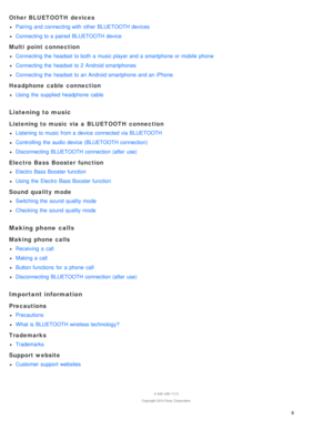Page 12Other BLUETOOTH  devices
Pairing and connecting with  other BLUETOOTH devices
Connecting to a  paired  BLUETOOTH device
Multi  point connection
Connecting the  headset  to both  a  music player and a  smartphone or mobile  phone
Connecting the  headset  to 2  Android smartphones
Connecting the  headset  to an Android smartphone and an iPhone
Headphone cable  connection
Using  the  supplied headphone  cable
Listening to music
Listening to music via a BLUETOOTH  connection
Listening  to music from a...