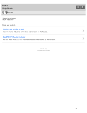 Page 16Wireless  Stereo  Headset
MDR -XB950BT
Parts  and  controls Location and  function of parts
View  the  names  of buttons,  connections and indicators on the  headset.
BLUETOOTH function indicator
You  can check the  BLUETOOTH connection status of the  headset  by the  indicators.
4 -546 -438 -11(1)
Copyright  2014 Sony  Corporation
Help Guide
How  to Use
12  