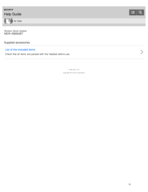 Page 17Wireless  Stereo  Headset
MDR -XB950BT
Supplied accessories List of the included items
Check that all  items  are packed with  the  headset  before use.
4 -546 -438 -11(1)
Copyright  2014 Sony  Corporation
Help Guide
How  to Use
13  