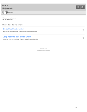 Page 27Wireless  Stereo  Headset
MDR -XB950BT
Electro Bass Booster function Electro Bass Booster function
Adjust  the  bass with  the  Electro Bass Booster function.
Using the Electro Bass Booster function
You  can turn on or off the  Electro Bass Booster function.
4 -546 -438 -11(1)
Copyright  2014 Sony  Corporation
Help Guide
How  to Use
23  