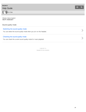 Page 28Wireless  Stereo  Headset
MDR -XB950BT
Sound quality mode Switching  the sound quality mode
You  can select the  sound quality mode when  you turn on the  headset.
Checking the sound quality mode
You  can check the  current sound quality mode for  music playback.
4 -546 -438 -11(1)
Copyright  2014 Sony  Corporation
Help Guide
How  to Use
24  