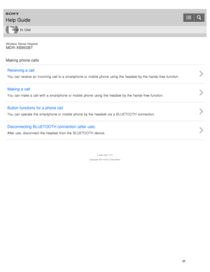 Page 29Wireless  Stereo  Headset
MDR -XB950BT
Making phone calls Receiving a call
You  can receive an incoming  call to a  smartphone or mobile  phone  using  the  headset  by the  hands- free function.
Making a call
You  can make a  call with  a  smartphone or mobile  phone  using  the  headset  by the  hands- free function.
Button functions  for a phone call
You  can operate  the  smartphone or mobile  phone  by the  headset  via a  BLUETOOTH connection.
Disconnecting  BLUETOOTH connection (after  use)
After...