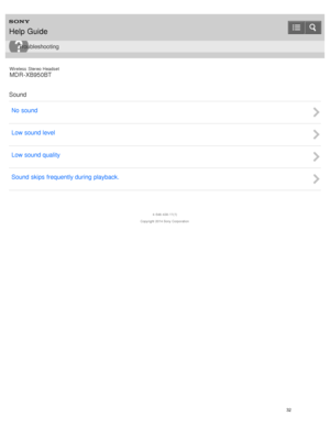 Page 36Wireless  Stereo  Headset
MDR -XB950BT
Sound No  sound
Low sound level
Low sound quality
Sound skips  frequently during playback.
4 -546 -438 -11(1)
Copyright  2014 Sony  Corporation
Help Guide
Troubleshooting
32  