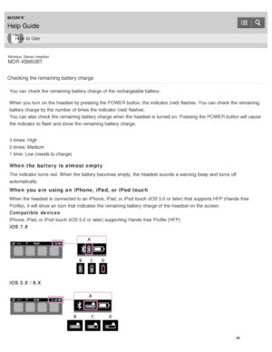 Page 52Wireless  Stereo  Headset
MDR -XB950BT
Checking the remaining battery charge
You can check the remaining battery charge of the rechargeable battery.
When you turn  on the headset by pressing the POWER  button, the indicator (red) flashes.  You can check the remaining
battery charge by the number of times the indicator (red) flashes.
You can also check the remaining battery charge when the headset is  turned on. Pressing the POWER  button will cause
the indicator to flash and show the remaining battery...