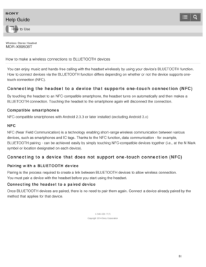 Page 55Wireless  Stereo  Headset
MDR -XB950BT
How  to make a wireless  connections  to BLUETOOTH devices
You can enjoy music and hands -free  calling with the headset wirelessly by using your  device’s BLUETOOTH function.
How  to connect  devices via the BLUETOOTH function  differs  depending on whether or not the device supports one-
touch  connection (NFC).
Connecting the headset to a device that supports one -touch connection (NFC)
By touching the headset to an NFC-compatible smartphone, the headset turns...