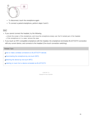 Page 57To disconnect, touch  the smartphone again.
To connect  a paired smartphone, perform  steps 2 and 3.
Hint
If you cannot  connect  the headset, try the following.
Unlock the  screen  of the  smartphone,  and move the  smartphone slowly over  the  N marked  part of the  headset.
If  the  smartphone is in  a  case,  remove  the  case.
If you touch  an NFC-compatible smartphone with the headset, the smartphone terminates BLUETOOTH connection
with any current device, and connects  to the headset (One -touch...