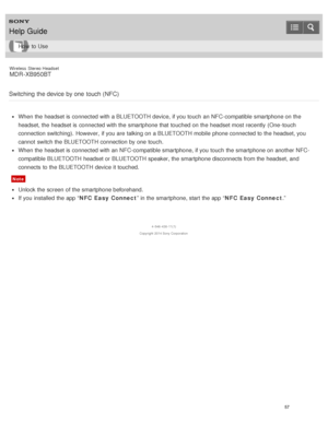 Page 61Wireless  Stereo  Headset
MDR -XB950BT
Switching  the device by one  touch (NFC)
When the headset is  connected with a BLUETOOTH device, if you touch  an NFC-compatible smartphone on the
headset, the headset is  connected with the smartphone that touched on the headset most recently  (One -touch
connection switching).  However,  if you are  talking on a BLUETOOTH mobile  phone connected to the headset, you
cannot  switch the BLUETOOTH connection by one touch.
When the headset is  connected with an...