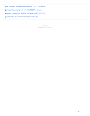 Page 75How  to make a  wireless connections to BLUETOOTH devices
Pairing and connecting with  other BLUETOOTH devices
Listening  to music from a  device connected via BLUETOOTH
Disconnecting BLUETOOTH connection (after  use)
4 -546 -438 -11(1)
Copyright  2014 Sony  Corporation
71  
