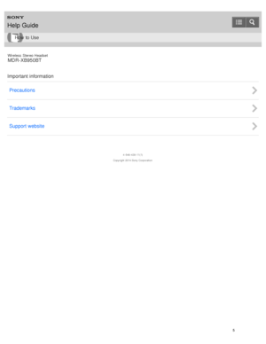 Page 9Wireless  Stereo  Headset
MDR -XB950BT
Important information Precautions
Trademarks
Support website
4 -546 -438 -11(1)
Copyright  2014 Sony  Corporation
Help Guide
How  to Use
5  