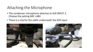 Page 19Attaching	the	Microphone
•The	condenser	microphone	attaches	to	XLR	INPUT	2.	
Choose	the	setting	MIC	+48V
• There	is	a	clip	for	the	cable	underneath	the	XLR	input 