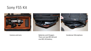 Page 3Sony	FS5	Kit
Camera	and	LensBatteries	and	Chargers
There	are	two	BPU	60	and
one	BPU	30	battery. Condenser	Microphone 
