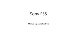 Page 39Sony	FS5
Manual	Exposure	Controls 