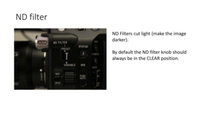 Page 49ND	filter
ND	Filters	cut	light	(make	the	image
darker).
By	default	the	ND	filter	knob	should	
always	be	in	the	CLEAR	position. 