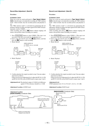 Page 15Ð 15 Ð
Record Bias Adjustment  (Deck B)
Procedure:
INTRODUCTION
When set to the test mode performed in Tape Speed Adjust-
ment, when the tape is rewound after recording, the ÒREC memory
modeÓ which rewinds only the recorded portion and playback is
set.
This ÒREC memory modeÓ is convenient for performing this ad-
justment. During recording, the input signal FUNCTION will auto-
matically switch to VIDEO.
(After recording, press the  Ð 0  button without stopping will
return to the position where recording...