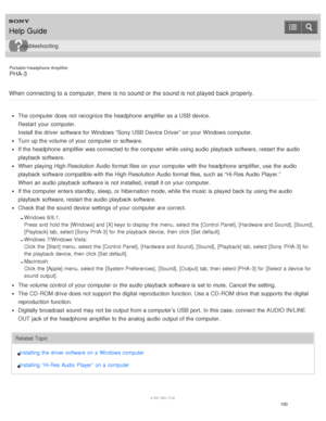 Page 105Portable Headphone Amplifier
PHA-3
When  connecting to a computer, there  is no sound or the sound is not played  back properly.
The  computer does not recognize the headphone  amplifier as a USB device.
Restart  your  computer.
Install the driver  software for Windows “Sony USB Device Driver” on your  Windows computer.
Turn up the volume  of your  computer or software.
If the headphone  amplifier was connected to the computer while using audio  playback  software, restart the audio
playback  software....