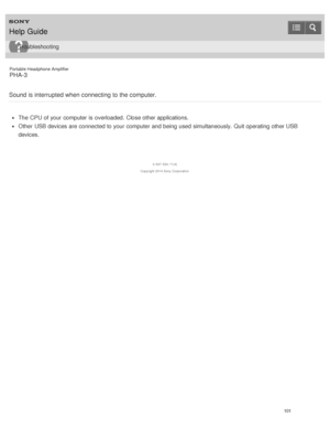 Page 106Portable Headphone Amplifier
PHA-3
Sound is interrupted when connecting to the computer.
The  CPU of your  computer is  overloaded.  Close other applications.
Other  USB devices are  connected to your  computer and being  used simultaneously. Quit operating other USB
devices.
4 -547 -524 -11(4)
Copyright  2014 Sony  Corporation
Help Guide
Troubleshooting
101  