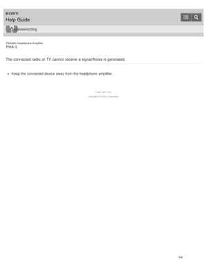 Page 109Portable Headphone Amplifier
PHA-3
The connected  radio or TV  cannot  receive a signal/Noise is generated.
Keep the connected device away from the headphone  amplifier.
4 -547 -524 -11(4)
Copyright  2014 Sony  Corporation
Help Guide
Troubleshooting
104  
