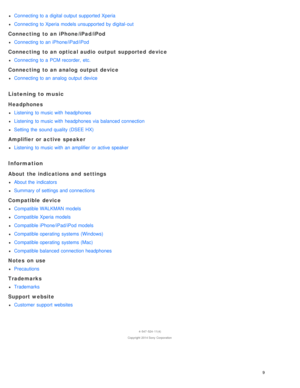 Page 14Connecting to a  digital output  supported Xperia
Connecting to Xperia models unsupported  by digital- out
Connecting  to an iPhone/iPad/iPod
Connecting to an iPhone/iPad/iPod
Connecting  to an optical audio  output supported  device
Connecting to a  PCM recorder,  etc.
Connecting  to an analog output device
Connecting to an analog  output  device
Listening to music
Headphones
Listening  to music with  headphones
Listening  to music with  headphones via balanced connection
Setting the  sound quality...