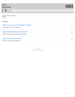 Page 17Portable Headphone Amplifier
PHA-3
Overview What  you  can  do with the headphone  amplifier
Introduction to the  main  features
About  High-Resolution Audio format files
What  are High- Resolution Audio  format files ?
About  the balanced connection
What  is the  balanced connection?
4 -547 -524 -11(4)
Copyright  2014 Sony  Corporation
Help Guide
How  to Use
12  