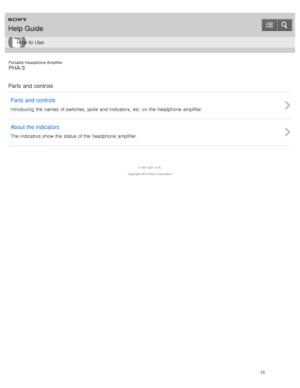 Page 18Portable Headphone Amplifier
PHA-3
Parts  and  controls Parts  and  controls
Introducing  the  names  of switches, jacks and indicators,  etc. on the  headphone  amplifier.
About  the indicators
The indicators show  the  status of the  headphone  amplifier.
4 -547 -524 -11(4)
Copyright  2014 Sony  Corporation
Help Guide
How  to Use
13  