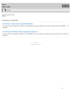Page 23Portable Headphone Amplifier
PHA-3
Connecting to a WALKMAN Connecting to a digital  output supported WALKMAN
You  can connect the  headphone  amplifier  to a  WALKMAN that supports digital output  using  the  digital cable  for  WALKMAN
(supplied).
Connecting to WALKMAN models unsupported by digital -out
You  can connect the  headphone  amplifier  to a  WALKMAN,  which  only supports an analog  output, using  the  stereo  mini cable
(supplied).
4 -547 -524 -11(4)
Copyright  2014 Sony  Corporation
Help...