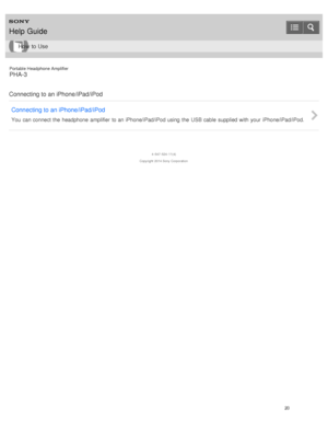 Page 25Portable Headphone Amplifier
PHA-3
Connecting to an iPhone/iPad/iPod Connecting to an iPhone/iPad/iPod
You  can connect the  headphone  amplifier  to an iPhone/iPad/iPod using  the  USB cable  supplied with  your  iPhone/iPad/iPod.
4 -547 -524 -11(4)
Copyright  2014 Sony  Corporation
Help Guide
How  to Use
20  