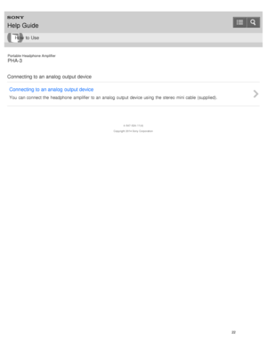 Page 27Portable Headphone Amplifier
PHA-3
Connecting to an analog  output device Connecting to an analog  output device
You  can connect the  headphone  amplifier  to an analog  output  device using  the  stereo  mini cable  (supplied).
4 -547 -524 -11(4)
Copyright  2014 Sony  Corporation
Help Guide
How  to Use
22  