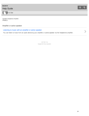 Page 29Portable Headphone Amplifier
PHA-3
Amplifier or active  speaker Listening  to music  with an amplifier or active  speaker
You  can listen  to music from an audio device by your  amplifier  or active speaker  via the  headphone  amplifier.
4 -547 -524 -11(4)
Copyright  2014 Sony  Corporation
Help Guide
How  to Use
24  
