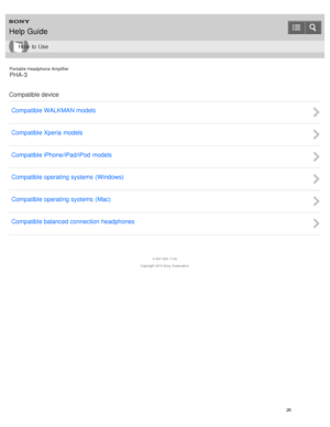 Page 31Portable Headphone Amplifier
PHA-3
Compatible device Compatible WALKMAN models
Compatible Xperia models
Compatible iPhone/iPad/iPod  models
Compatible operating systems  (Windows)
Compatible operating systems  (Mac)
Compatible balanced connection headphones
4 -547 -524 -11(4)
Copyright  2014 Sony  Corporation
Help Guide
How  to Use
26  