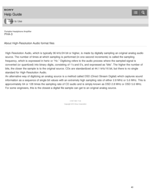 Page 45Portable Headphone Amplifier
PHA-3
About  High-Resolution Audio format files
High-Resolution  Audio, which is  typically 96 kHz/24 bit or higher, is  made  by digitally sampling  an original  analog  audio
source. The  number of times at which sampling  is  performed (in one-second  increments)  is  called the sampling
frequency, which is  expressed in hertz  or “Hz.” Digitizing refers to the audio  process  where  the sampled signal is
converted (or  quantized) into binary  digits, consisting  of 1’s...