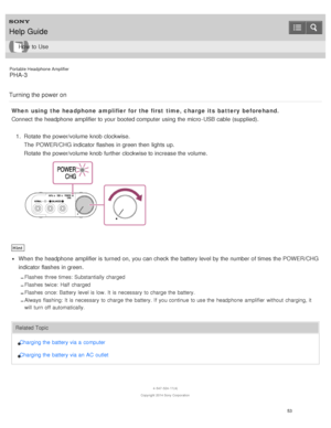 Page 58Portable Headphone Amplifier
PHA-3
Turning the power on
When  using  the headphone  amplifier for the first  time, charge its battery  beforehand.
Connect  the headphone  amplifier to your  booted computer using the micro -USB cable (supplied). 1.  Rotate  the power/volume  knob clockwise.
The  POWER/CHG indicator flashes in green then  lights up.
Rotate  the power/volume  knob further clockwise to increase the volume.
Hint
When the headphone  amplifier is  turned on, you can check the battery level by...