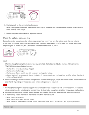 Page 776.  Start playback  on the connected audio  device.
When playing High-Resolution  Audio format files on your  computer with the headphone  amplifier, download and
install “Hi-Res Audio Player.”
7 .  Rotate  the power/volume  knob to adjust the volume.
When  the volume  remains low
Depending on the headphones, the volume  may remain low, even if you turn  the volume  up to the max volume.
In this case, turn  off the headphone  amplifier and set the GAIN  select switch to HIGH, then  turn  on the...