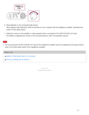 Page 846.  Start playback  on the connected audio  device.
When playing High-Resolution  Audio format files on your  computer with the headphone  amplifier, download and
install “Hi-Res Audio Player.”
7 .  Adjust the volume  on the amplifier or active speaker that is  connected to the AUDIO IN/LINE  OUT jack.
For details on adjusting  the volume  on the connected device, refer to its operation manual.
Note
The  sound  from the AUDIO IN/LINE  OUT jack of the headphone  amplifier cannot  be adjusted by the...