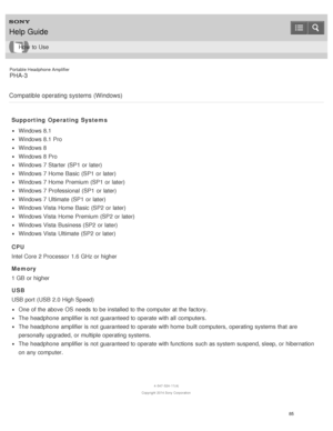 Page 90Portable Headphone Amplifier
PHA-3
Compatible operating systems  (Windows)
Supporting  Operating Systems
Windows 8.1
Windows 8.1 Pro
Windows 8
Windows 8 Pro
Windows 7 Starter  (SP1  or later)
Windows 7 Home Basic  (SP1  or later)
Windows 7 Home Premium  (SP1  or later)
Windows 7 Professional  (SP1  or later)
Windows 7 Ultimate (SP1  or later)
Windows Vista  Home Basic  (SP2  or later)
Windows Vista  Home Premium  (SP2  or later)
Windows Vista  Business (SP2  or later)
Windows Vista  Ultimate (SP2  or...