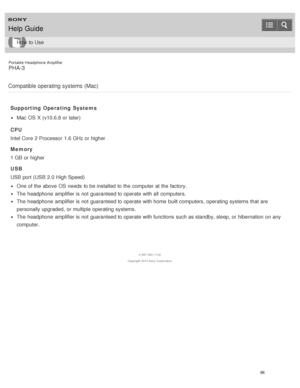 Page 91Portable Headphone Amplifier
PHA-3
Compatible operating systems  (Mac)
Supporting  Operating Systems
Mac OS  X (v10.6.8 or later)
CPU
Intel Core 2 Processor  1.6 GHz or higher
Memory
1 GB  or higher
USB
USB port  (USB 2.0 High Speed)
One of the above  OS  needs  to be installed to the computer at the factory.
The  headphone  amplifier is  not guaranteed to operate with all  computers.
The  headphone  amplifier is  not guaranteed to operate with home  built computers,  operating systems that are...