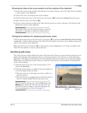 Page 297CHP. 16PREVIEWING AND ANALYZING VIDEO
293
Showing the video at the cursor position and the contents of the clipboard
1.Position the cursor on the timeline and click the Copy Snapshot button () in the Video Preview window 
to copy a frame to the clipboard.
2.Position the cursor at another point on the timeline.
3.Click the down arrow next to the Split-Screen View button () and choose Clipboard from the menu.
4.Select the Split-Screen View button (). 
5.Choose a preset selection or drag in the Video...