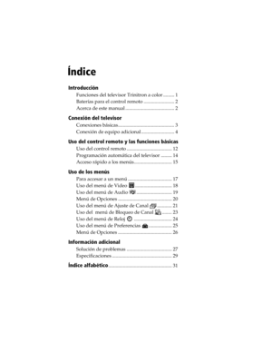 Page 69Introducción
Funciones del televisor Trinitron a color ......... 1
Baterías para el control remoto ......................... 2
Acerca de este manual ........................................ 2
Conexión del televisor
Conexiones básicas.............................................. 3
Conexión de equipo adicional ........................... 4
Uso del control remoto y las funciones básicas
Uso del control remoto ..................................... 12
Programación automática del televisor ......... 14
Acceso...