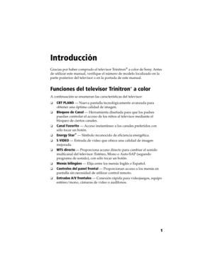 Page 71 Connecting Additional Equipment
1
Introducción
Gracias por haber comprado el televisor Trinitron  a color de Sony. Antes 
de utilizar este manual, verifique el número de modelo localizado en la 
parte posterior del televisor o en la portada de este manual.
Funciones del televisor Trinitron  a color
A continuación se enumeran las características del televisor:
CRT PLANO — Nueva pantalla tecnológicamente avanzada para 
obtener una óptima calidad de imagen.
Bloqueo de Canal — Herramienta diseñada para...