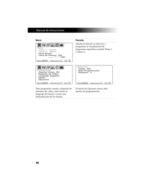 Page 8616
 Manual de Instrucciones
Ajustar el reloj de su televisor y 
programar la visualización de 
programas específicos usando Timer 1 
y Timer 2.
Para programar canales, etiquetar las 
entradas de video, seleccionar el 
lenguaje del menú o correr una 
demostración de los menús.El menú de Opciones ofrece más 
ajustes de programación. Menú Permite
Timer 1:  Ajuste
Timer 2:  Ajuste
Hora Actual
Hora de Verano:  NO
:AM Reloj
MoverSeleccionarSalirMENU
Caption Vision: NO
Demo Etiqueta de Video
Lenguaje: Español...