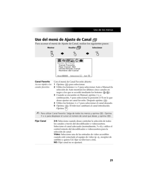 Page 91 Uso de los menús
21
Uso del menú de Ajuste de Canal 
Canal Favorito
Acceso rápido a los 
canales favoritosCon el menú de Canal Favorito abierto:
1Oprima
  para seleccionar.
2Utilice los botones 
F o  f para seleccionar Auto o Manual (la 
selección de Auto mostrará los últimos cinco canales en 
negro a los que se accedió mediante los botones  ).
3Cuando se encuentre en Manual, oprima G y, a 
continuación, f para seleccionar la posición (1-5) en la que 
desee ajustar un canal favorito. Después oprima
 ....