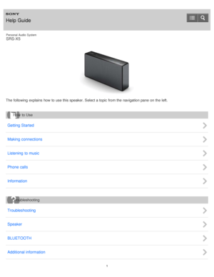 Page 1Personal  Audio  System
SRS-X5
The  following explains how to use this speaker. Select a topic from the navigation pane  on the left.
Getting Started
Making connections
Listening  to music
Phone calls
Information
Troubleshooting
Speaker
BLUETOOTH
Additional information
Help Guide
How  to Use
Troubleshooting
1  