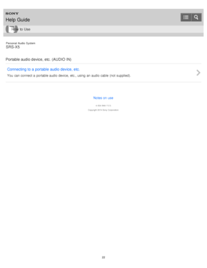 Page 22Personal  Audio  System
SRS-X5
Portable audio device, etc.  (AUDIO IN) Connecting to a portable  audio device, etc.
You  can connect a  portable audio device,  etc., using  an audio cable  (not supplied).
Notes on use
4 -534 -948 -11(1)
Copyright  2014 Sony  Corporation
Help Guide
How  to Use
22  