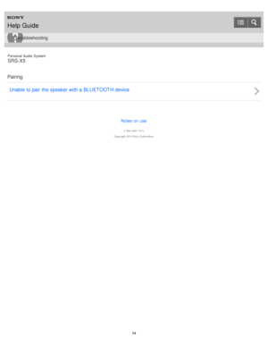 Page 34Personal  Audio  System
SRS-X5
Pairing Unable to pair  the speaker with a BLUETOOTH device
Notes on use
4 -534 -948 -11(1)
Copyright  2014 Sony  Corporation
Help Guide
Troubleshooting
34  